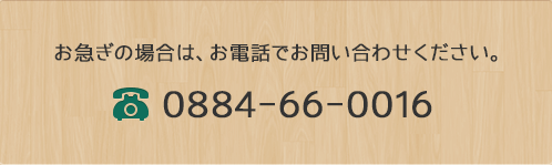 お急ぎの場合は、お電話でお問い合わせください。0884-66-0016